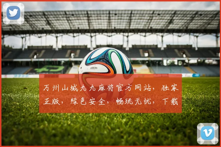 万州山城九九麻将官方网站，独家正版，绿色安全，畅玩无忧，下载即玩，体验非凡