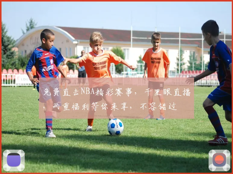 免费直击NBA精彩赛事，千里眼直播，两重福利等你来享，不容错过