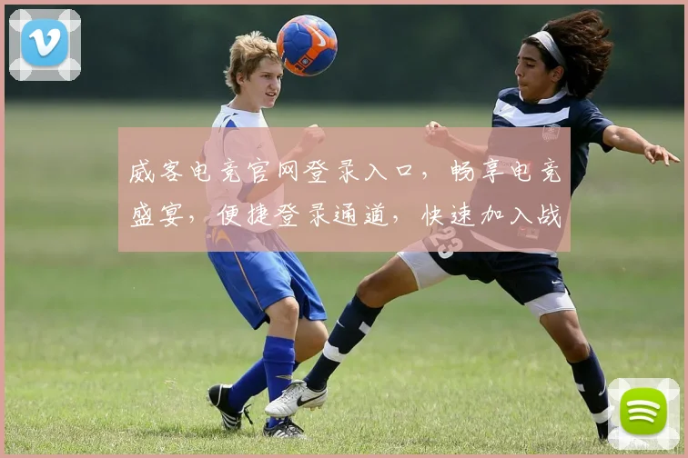 威客电竞官网登录入口，畅享电竞盛宴，便捷登录通道，快速加入战场