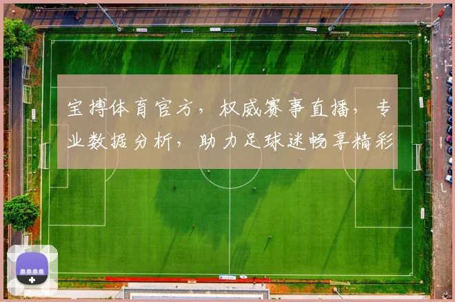 宝搏体育官方，权威赛事直播，专业数据分析，助力足球迷畅享精彩赛事，一网打尽